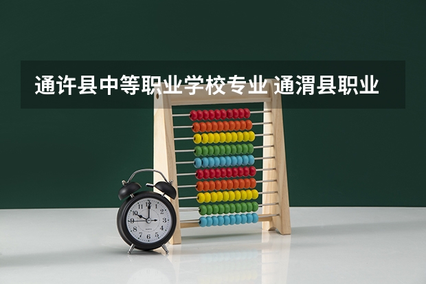 通许县中等职业学校专业 通渭县职业中等专业学校专业有哪些？专业介绍