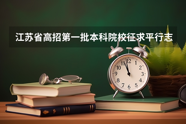 江苏省高招第一批本科院校征求平行志愿计划（文科类） 江西：高考平行志愿被退档只能参加缺额补报