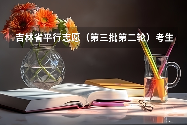 吉林省平行志愿（第三批第二轮）考生须知 江苏省本科第三批平行志愿投档线（理工类）