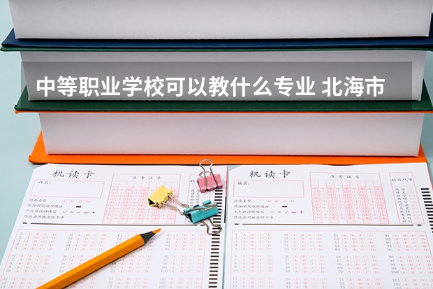 中等职业学校可以教什么专业 北海市中等职业学校专业有哪些？专业介绍