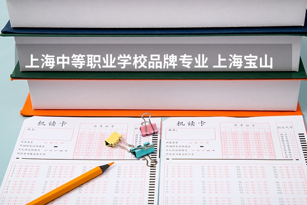 上海中等职业学校品牌专业 上海宝山职业学校专业有哪些?专业介绍