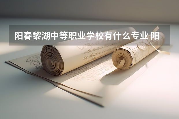阳春黎湖中等职业学校有什么专业 阳春市黎湖小学有多少人