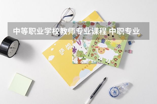 中等职业学校教师专业课程 中职专业课教师资格证教什么科目