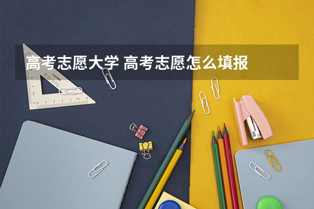 高考志愿大学 高考志愿怎么填报