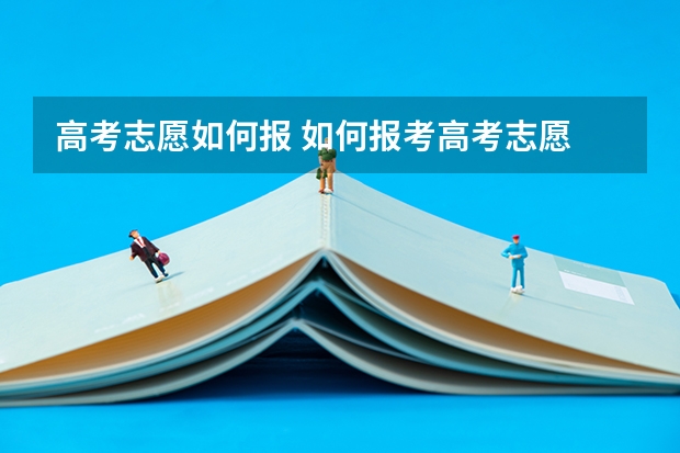 高考志愿如何报 如何报考高考志愿