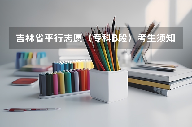 吉林省平行志愿（专科B段）考生须知 重庆高考志愿结构调整
