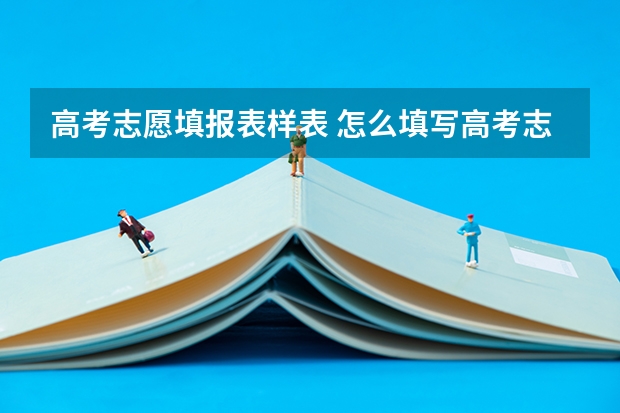 高考志愿填报表样表 怎么填写高考志愿表？