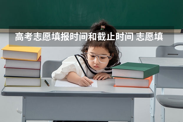 高考志愿填报时间和截止时间 志愿填报时间