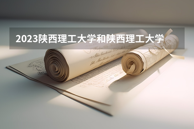 2023陕西理工大学和陕西理工大学录取分数线对比 2023陕西理工大学分数线汇总
