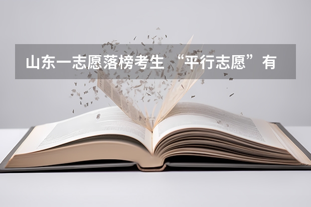山东一志愿落榜考生 ，“平行志愿”有望被录取 江苏：提前录取专科批次征求平行志愿计划