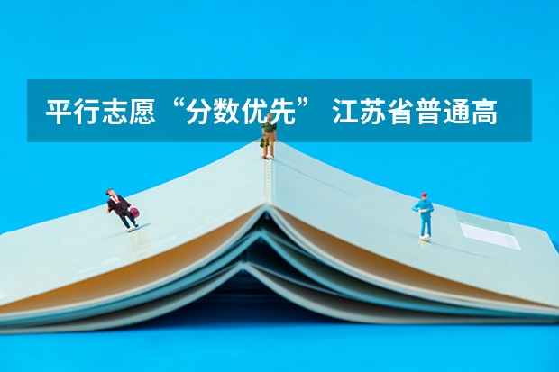 平行志愿“分数优先” 江苏省普通高校招生文科类提前录取本科批次征求平行志愿计划（国防生）