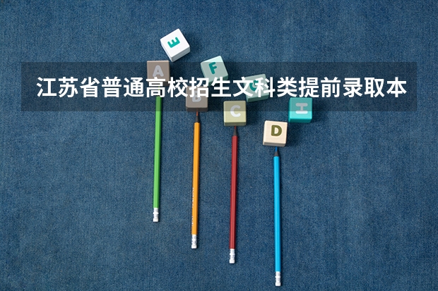 江苏省普通高校招生文科类提前录取本科批次征求平行志愿计划（其他院校） 四川：二本实行“3+5”平行志愿