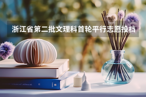 浙江省第二批文理科首轮平行志愿投档分数线 福建今年高考有重大改革 ，增加选做题实行平行志愿