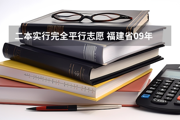 二本实行完全平行志愿 福建省09年实行平行志愿投档比例确定