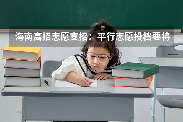 海南高招志愿支招：平行志愿投档要将学校排序 09上海高考高职平行志愿各校投档分数线8月4日公布