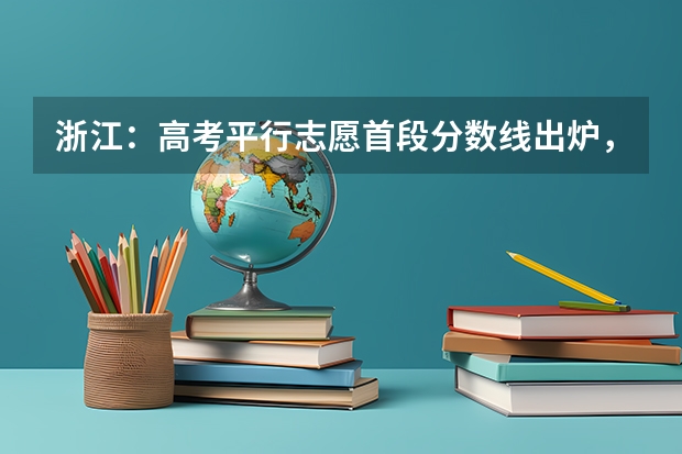 浙江：高考平行志愿首段分数线出炉，怎样查询投档状态 上海市普通高校招生第二批本科平行志愿投档相关政策的说明