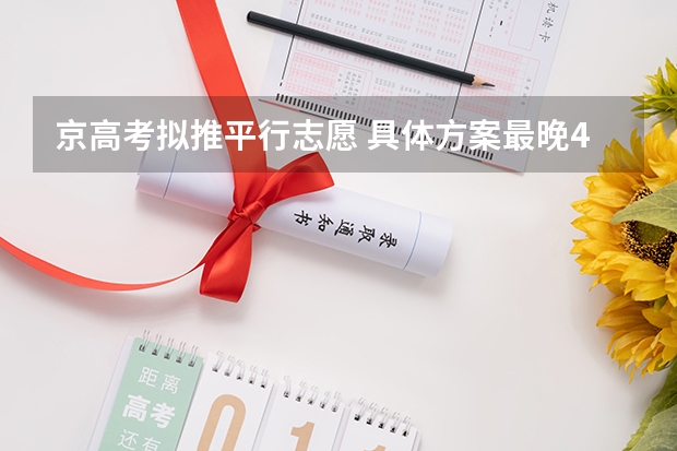京高考拟推平行志愿 ，具体方案最晚4月初公布 浙江省第三批艺术类首轮平行志愿投档分数线