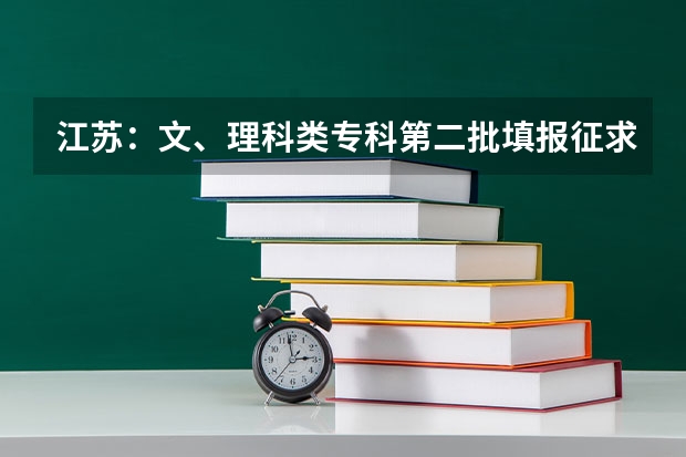 江苏：文、理科类专科第二批填报征求平行志愿通告 江苏：普通高校招生专科第一批平行志愿投档线（文科）