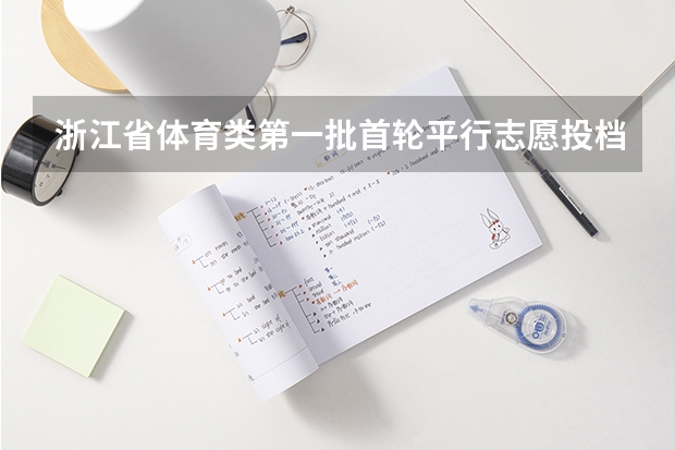 浙江省体育类第一批首轮平行志愿投档分数线表 广西自治区招生考试院解读：高考平行志愿
