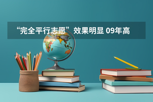 “完全平行志愿”效果明显 09年高考亮点扫描　1千万人报名16省实行平行志愿