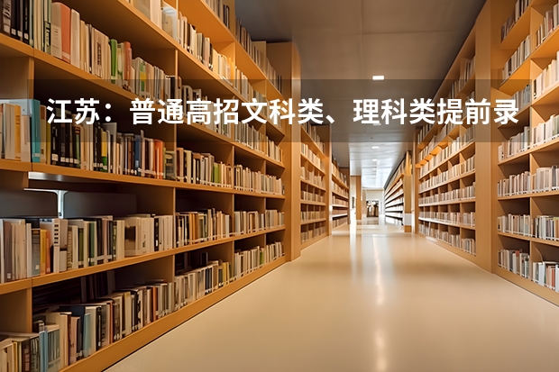 江苏：普通高招文科类、理科类提前录取本科批次填报征求平行志愿通告 江苏：本三批平行志愿录取工作安排